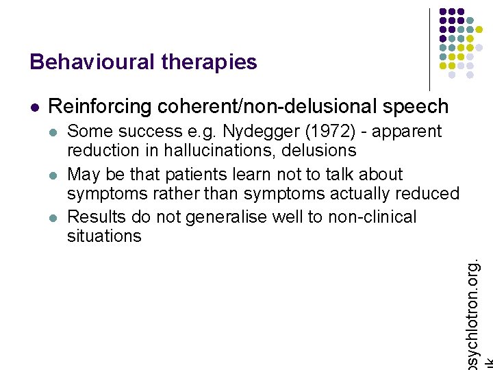 Behavioural therapies Reinforcing coherent/non-delusional speech l l l Some success e. g. Nydegger (1972)