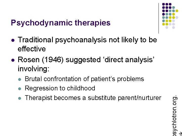 Psychodynamic therapies l Traditional psychoanalysis not likely to be effective Rosen (1946) suggested ‘direct