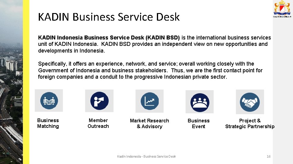 KADIN Business Service Desk KADIN Indonesia Business Service Desk (KADIN BSD) is the international
