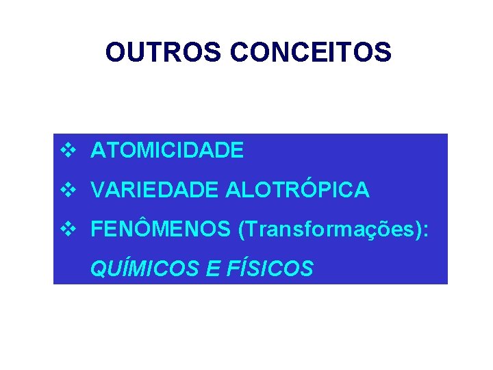OUTROS CONCEITOS v ATOMICIDADE v VARIEDADE ALOTRÓPICA v FENÔMENOS (Transformações): QUÍMICOS E FÍSICOS 
