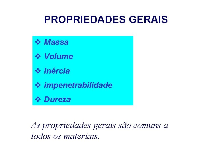PROPRIEDADES GERAIS v Massa v Volume v Inércia v impenetrabilidade v Dureza As propriedades