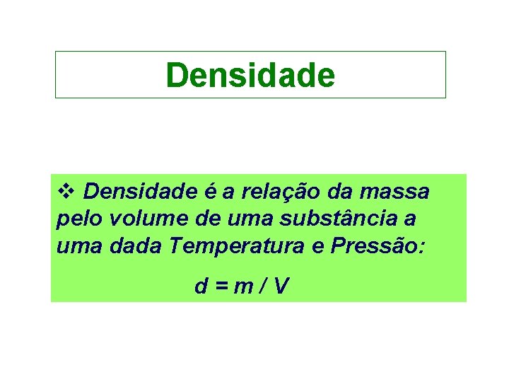 Densidade v Densidade é a relação da massa pelo volume de uma substância a