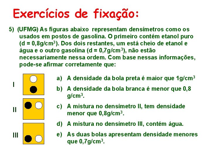 Exercícios de fixação: 5) (UFMG) As figuras abaixo representam densímetros como os usados em
