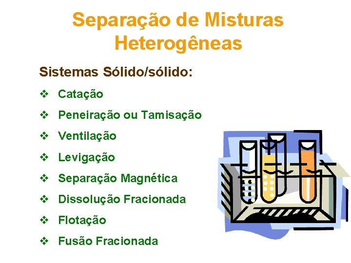 Separação de Misturas Heterogêneas Sistemas Sólido/sólido: v Catação v Peneiração ou Tamisação v Ventilação