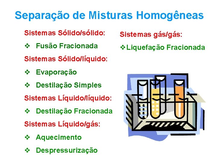 Separação de Misturas Homogêneas Sistemas Sólido/sólido: Sistemas gás/gás: v Fusão Fracionada v. Liquefação Fracionada