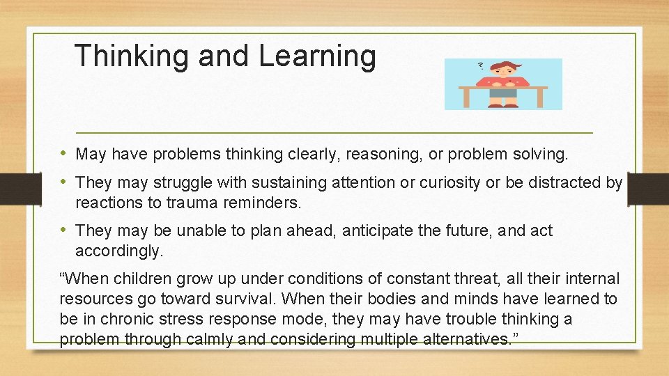 Thinking and Learning • May have problems thinking clearly, reasoning, or problem solving. •