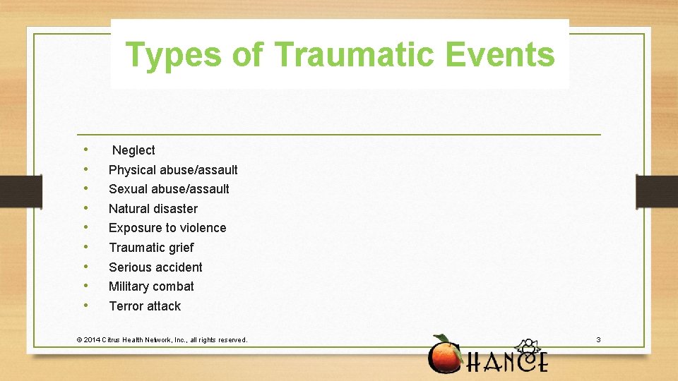 Types of Traumatic Events • • • Neglect Physical abuse/assault Sexual abuse/assault Natural disaster