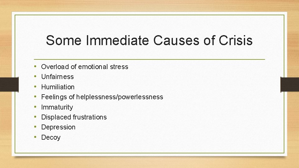 Some Immediate Causes of Crisis • • Overload of emotional stress Unfairness Humiliation Feelings