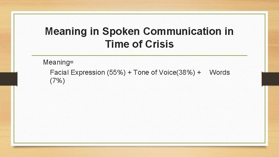 Meaning in Spoken Communication in Time of Crisis Meaning= Facial Expression (55%) + Tone