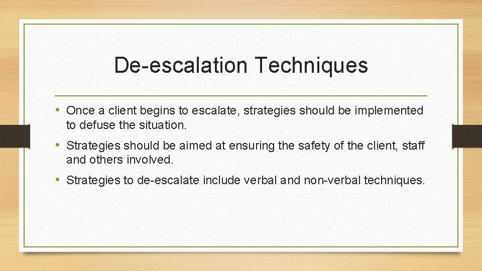 De-escalation Techniques • Once a client begins to escalate, strategies should be implemented to