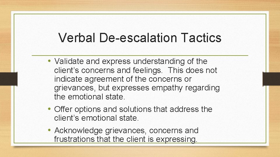 Verbal De-escalation Tactics • Validate and express understanding of the client’s concerns and feelings.