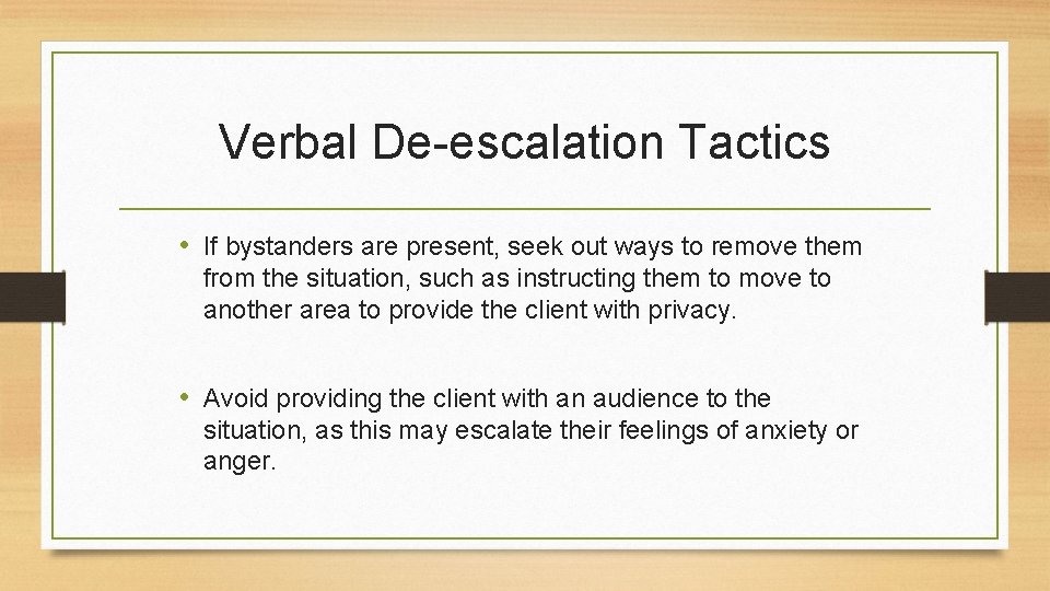 Verbal De-escalation Tactics • If bystanders are present, seek out ways to remove them