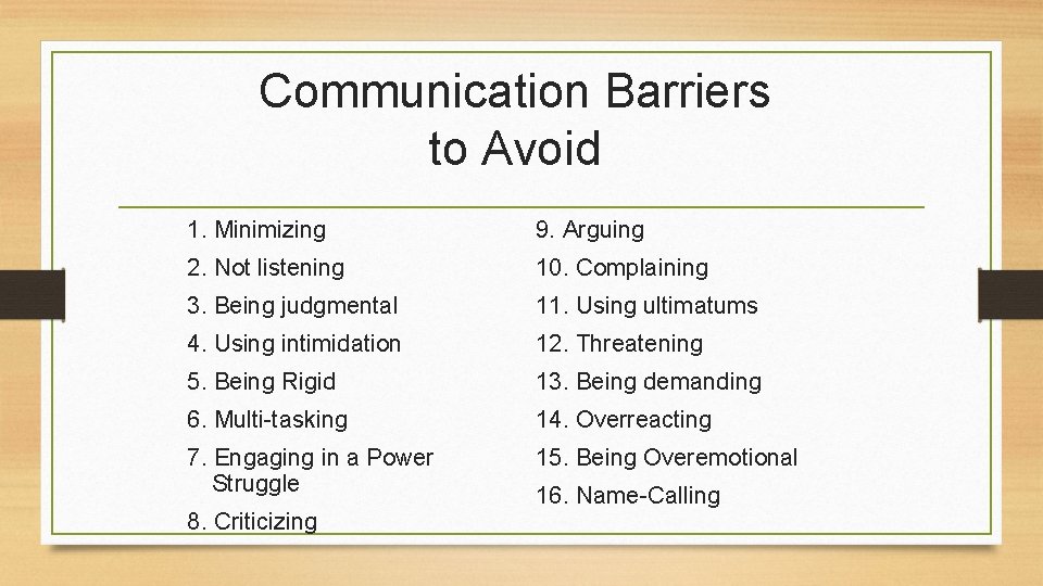 Communication Barriers to Avoid 1. Minimizing 9. Arguing 2. Not listening 10. Complaining 3.