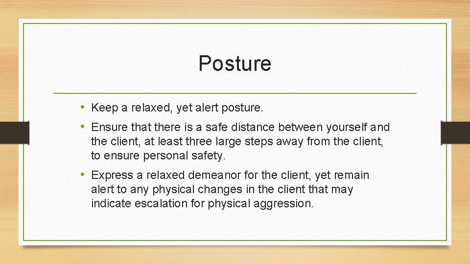 Posture • Keep a relaxed, yet alert posture. • Ensure that there is a