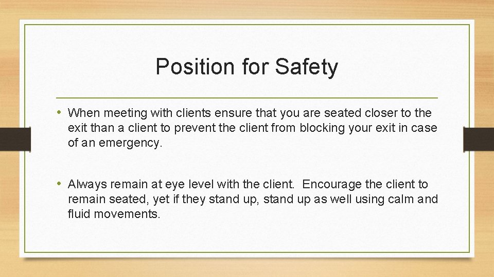 Position for Safety • When meeting with clients ensure that you are seated closer