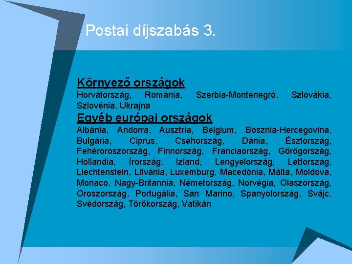 Postai díjszabás 3. Környező országok Horvátország, Románia, Szlovénia, Ukrajna Szerbia-Montenegró, Szlovákia, Egyéb európai országok