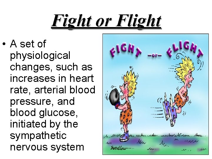 Fight or Flight • A set of physiological changes, such as increases in heart