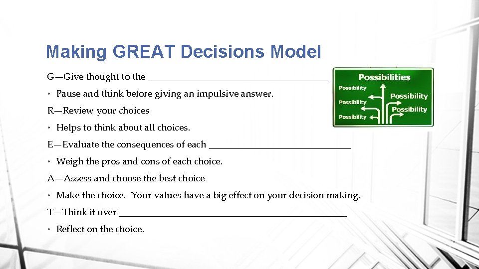 Making GREAT Decisions Model G—Give thought to the ___________________ • Pause and think before