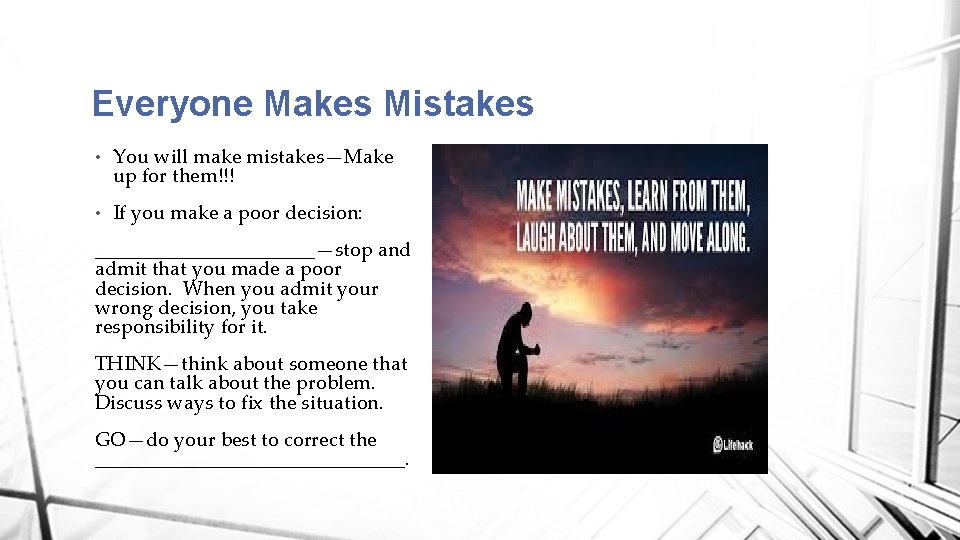 Everyone Makes Mistakes • You will make mistakes—Make up for them!!! • If you
