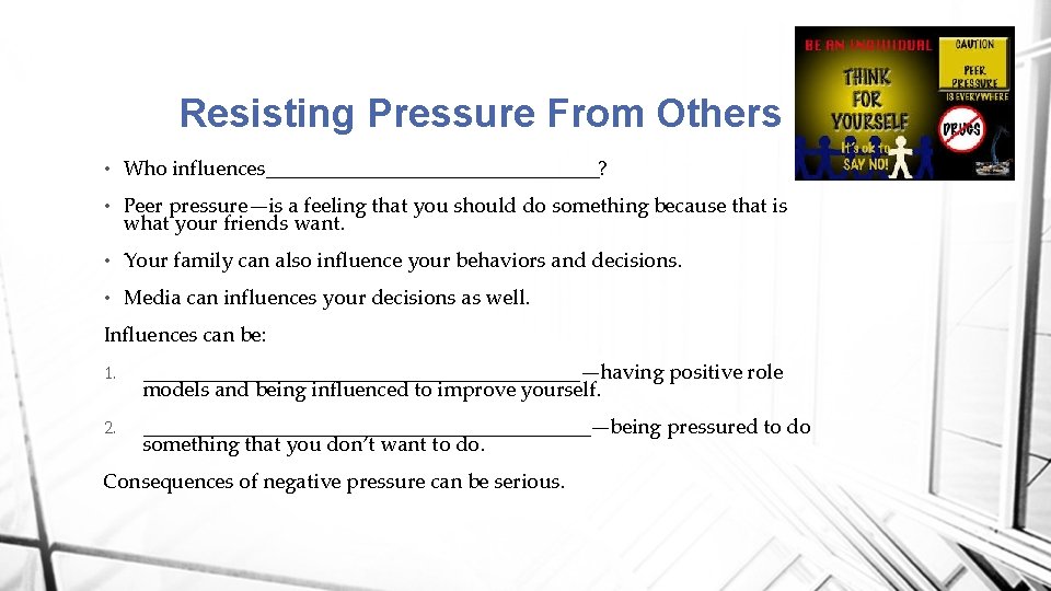 Resisting Pressure From Others • Who influences________________? • Peer pressure—is a feeling that you