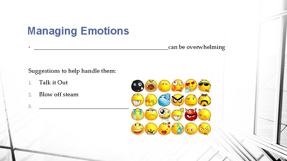Managing Emotions • _______________________can be overwhelming Suggestions to help handle them: 1. Talk it