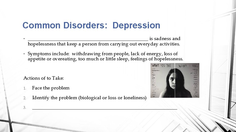 Common Disorders: Depression • _________________________ is sadness and hopelessness that keep a person from