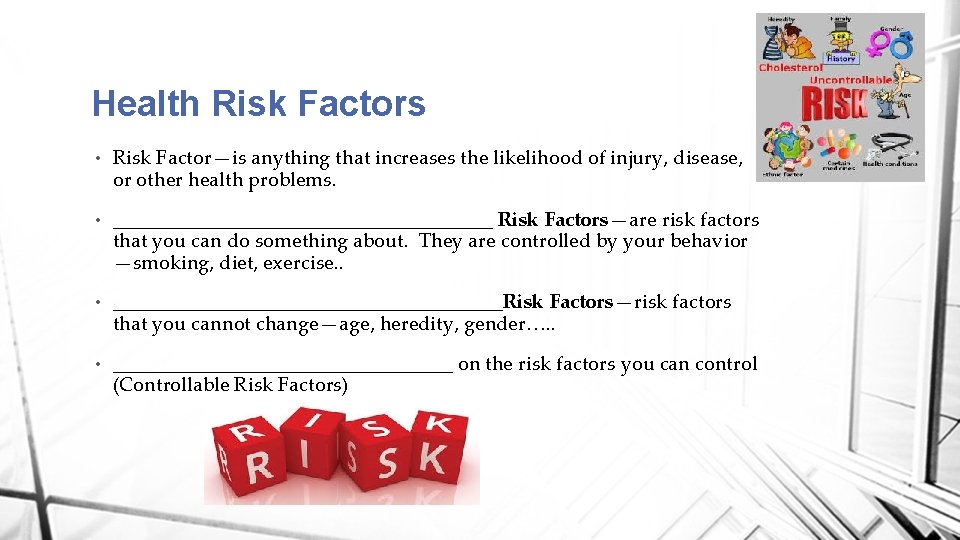 Health Risk Factors • Risk Factor—is anything that increases the likelihood of injury, disease,
