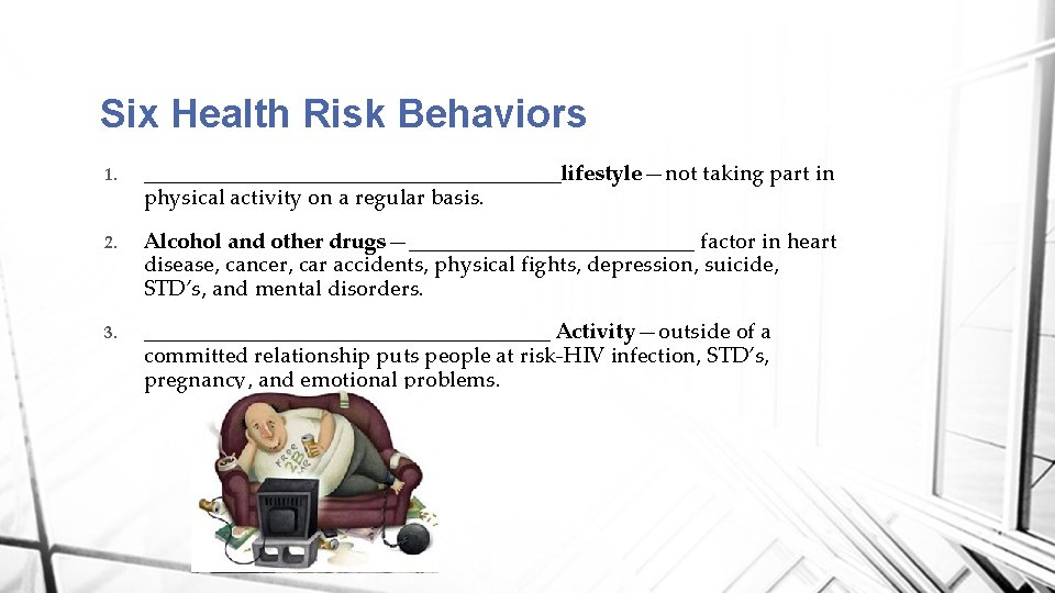 Six Health Risk Behaviors 1. ___________________lifestyle—not taking part in physical activity on a regular