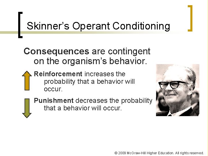 Skinner’s Operant Conditioning Consequences are contingent on the organism’s behavior. Reinforcement increases the probability