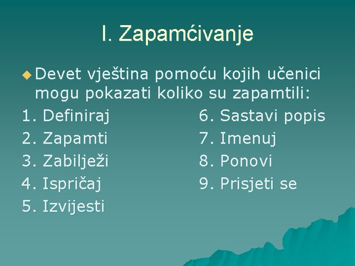 I. Zapamćivanje u Devet vještina pomoću kojih učenici mogu pokazati koliko su zapamtili: 1.