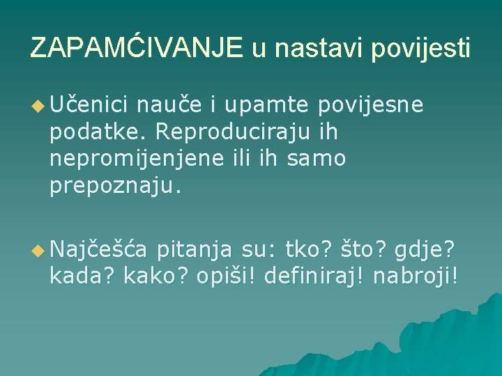 ZAPAMĆIVANJE u nastavi povijesti u Učenici nauče i upamte povijesne podatke. Reproduciraju ih nepromijenjene