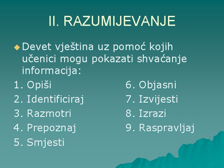 II. RAZUMIJEVANJE u Devet vještina uz pomoć kojih učenici mogu pokazati shvaćanje informacija: 1.