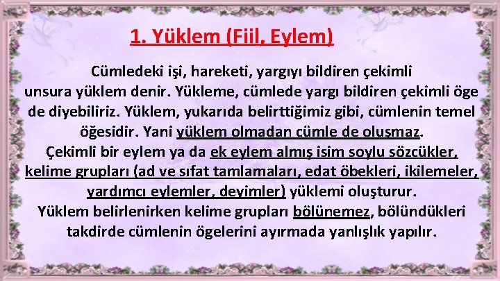 1. Yüklem (Fiil, Eylem) Cümledeki işi, hareketi, yargıyı bildiren çekimli unsura yüklem denir. Yükleme,