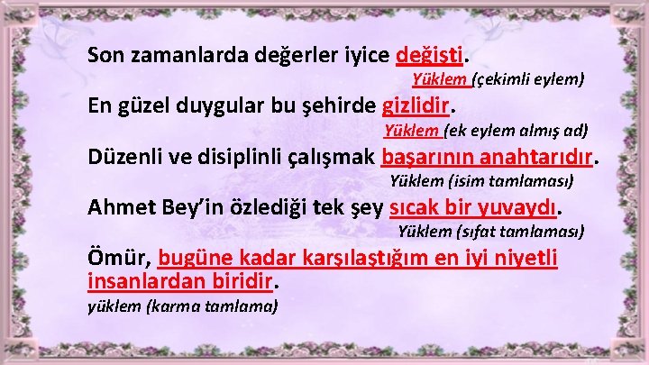 Son zamanlarda değerler iyice değişti. Yüklem (çekimli eylem) En güzel duygular bu şehirde gizlidir.