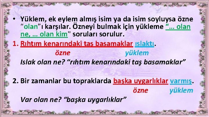  • Yüklem, ek eylem almış isim ya da isim soyluysa özne “olan”ı karşılar.