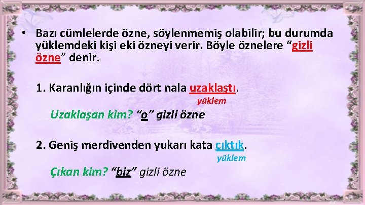  • Bazı cümlelerde özne, söylenmemiş olabilir; bu durumda yüklemdeki kişi eki özneyi verir.