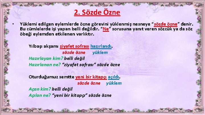 2. Sözde Özne • Yüklemi edilgen eylemlerde özne görevini yüklenmiş nesneye “sözde özne” denir.