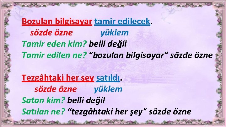 Bozulan bilgisayar tamir edilecek. sözde özne yüklem Tamir eden kim? belli değil Tamir edilen