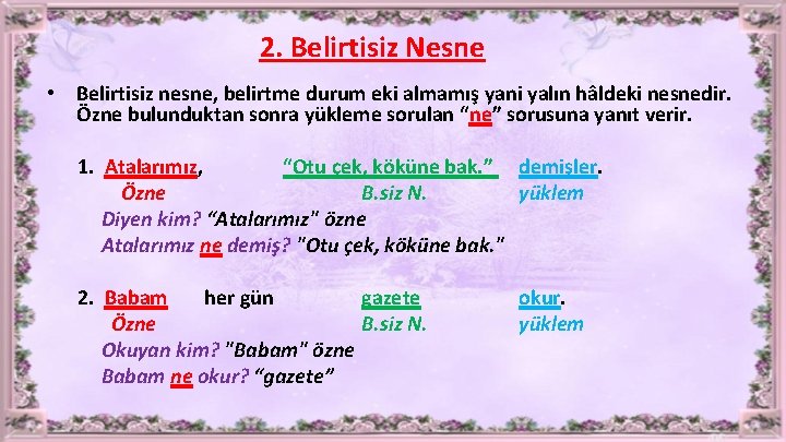 2. Belirtisiz Nesne • Belirtisiz nesne, belirtme durum eki almamış yani yalın hâldeki nesnedir.