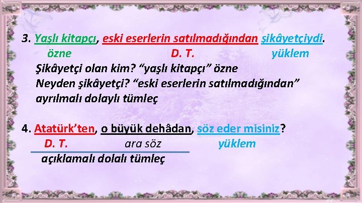 3. Yaşlı kitapçı, eski eserlerin satılmadığından şikâyetçiydi. özne D. T. yüklem Şikâyetçi olan kim?