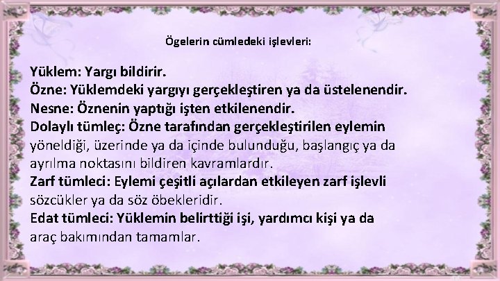 Ögelerin cümledeki işlevleri: Yüklem: Yargı bildirir. Özne: Yüklemdeki yargıyı gerçekleştiren ya da üstelenendir. Nesne: