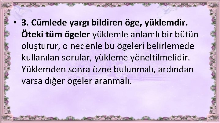  • 3. Cümlede yargı bildiren öge, yüklemdir. Öteki tüm ögeler yüklemle anlamlı bir