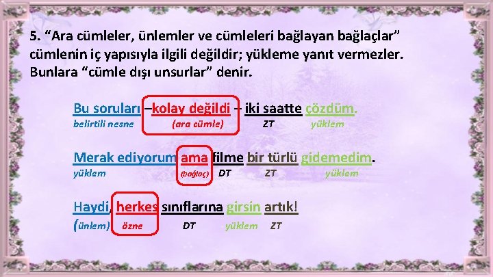 5. “Ara cümleler, ünlemler ve cümleleri bağlayan bağlaçlar” cümlenin iç yapısıyla ilgili değildir; yükleme