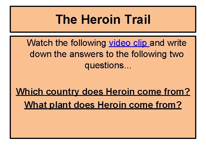 The Heroin Trail Watch the following video clip and write down the answers to