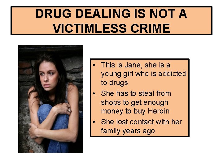 DRUG DEALING IS NOT A VICTIMLESS CRIME • This is Jane, she is a