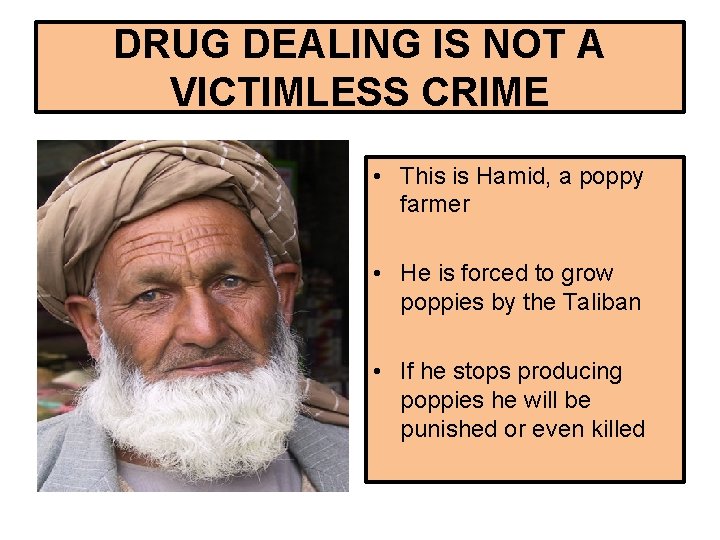 DRUG DEALING IS NOT A VICTIMLESS CRIME • This is Hamid, a poppy farmer