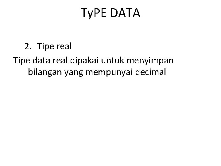 Ty. PE DATA 2. Tipe real Tipe data real dipakai untuk menyimpan bilangan yang