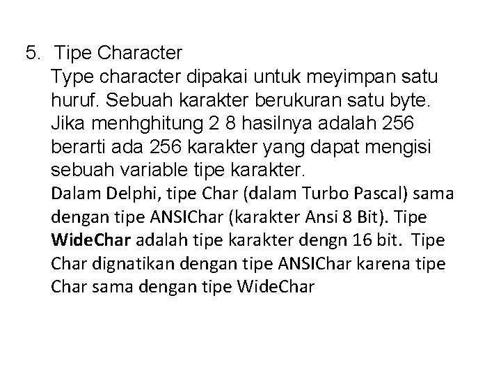 5. Tipe Character Type character dipakai untuk meyimpan satu huruf. Sebuah karakter berukuran satu