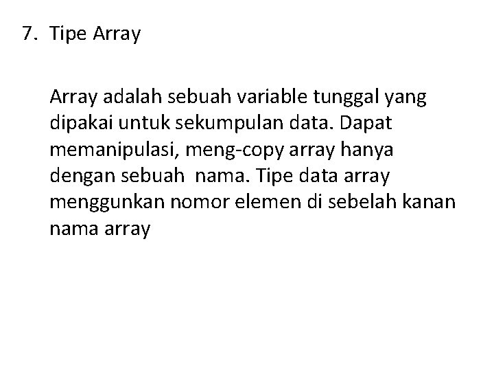 7. Tipe Array adalah sebuah variable tunggal yang dipakai untuk sekumpulan data. Dapat memanipulasi,