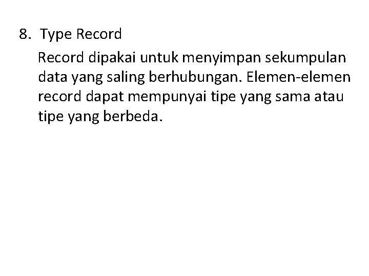 8. Type Record dipakai untuk menyimpan sekumpulan data yang saling berhubungan. Elemen-elemen record dapat